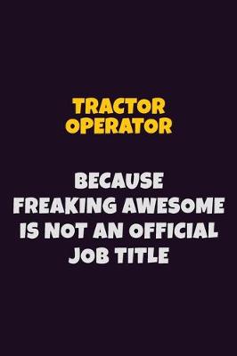 Book cover for Tractor Operator, Because Freaking Awesome Is Not An Official Job Title