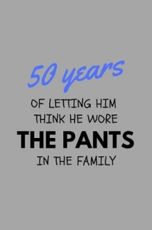 Cover of 50 Years Of Letting Him Think He Wore The Pants In The Family