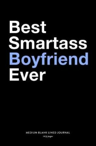 Cover of Best Smartass Boyfriend Ever, Medium Blank Lined Journal, 109 Pages