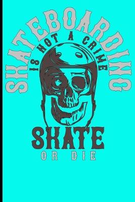 Cover of Skateboarding Is Not A Crime Skate Or Die