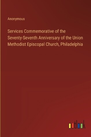 Cover of Services Commemorative of the Seventy-Seventh Anniversary of the Union Methodist Episcopal Church, Philadelphia