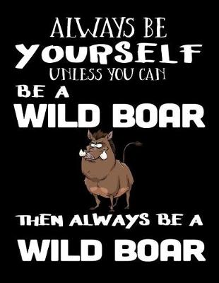 Book cover for Always Be Yourself Unless You Can Be a Wild Boar Then Always Be a Wild Boar