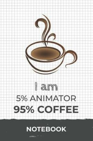 Cover of I am 5% Animator 95% Coffee Notebook