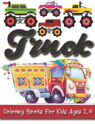 Book cover for Truck Coloring Books For Kids Ages 2-4