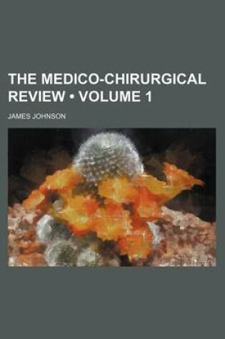 Cover of The Medico-Chirurgical Review (Volume 1)