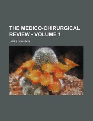 Book cover for The Medico-Chirurgical Review (Volume 1)