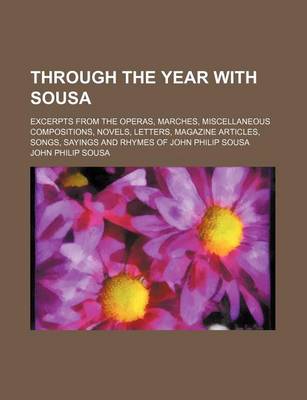 Book cover for Through the Year with Sousa; Excerpts from the Operas, Marches, Miscellaneous Compositions, Novels, Letters, Magazine Articles, Songs, Sayings and Rhymes of John Philip Sousa