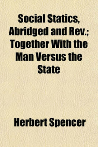 Cover of Social Statics, Abridged and REV.; Together with the Man Versus the State