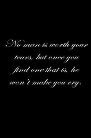 Cover of No man is worth your tears, but once you find one that is, he won't make you cry.