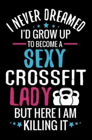 Cover of I never Dreamed I'd grow up to become a Sexy Crossfit Lady