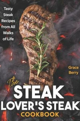 Cover of The Steak Lover's Steak Cookbook