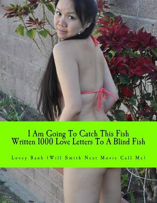 Book cover for I Am Going to Catch This Fish Written 1000 Love Letters to a Blind Fish