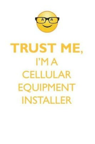 Cover of TRUST ME, I'M A CELLULAR EQUIPMENT INSTALLER AFFIRMATIONS WORKBOOK Positive Affirmations Workbook. Includes