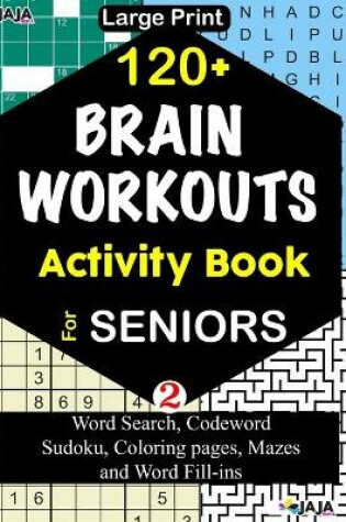 Cover of 120+ BRAIN WORKOUTS Activity Book For SENIORS