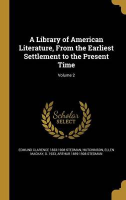 Book cover for A Library of American Literature, from the Earliest Settlement to the Present Time; Volume 2