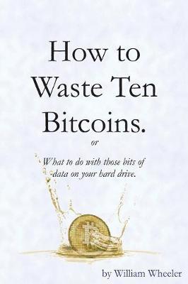 Book cover for How to Waste Ten Bitcoins