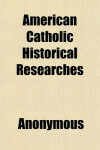 Book cover for American Catholic Historical Researches