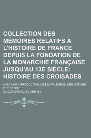 Cover of Collection Des Memoires Relatifs A L'Histoire de France Depuis La Fondation de La Monarchie Francaise Jusqu'au 13e Siecle (16); Histoire Des Croisades