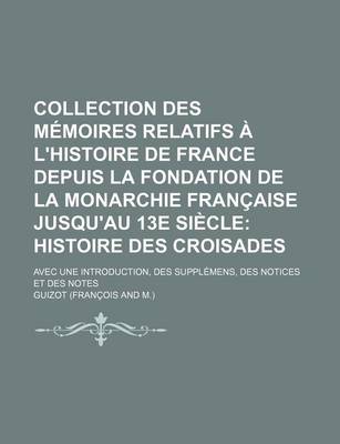 Book cover for Collection Des Memoires Relatifs A L'Histoire de France Depuis La Fondation de La Monarchie Francaise Jusqu'au 13e Siecle (16); Histoire Des Croisades