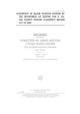 Book cover for Acquisition of major weapons systems by the Department of Defense and S. 454, the Weapon Systems Acquisition Reform Act of 2009