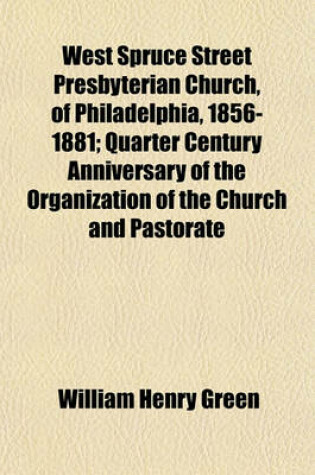 Cover of West Spruce Street Presbyterian Church, of Philadelphia, 1856-1881; Quarter Century Anniversary of the Organization of the Church and Pastorate