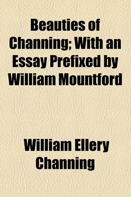 Book cover for Beauties of Channing; With an Essay Prefixed by William Mountford