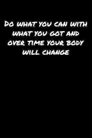 Cover of Do What You Can With What You Got and Over Time Your Body Will Change