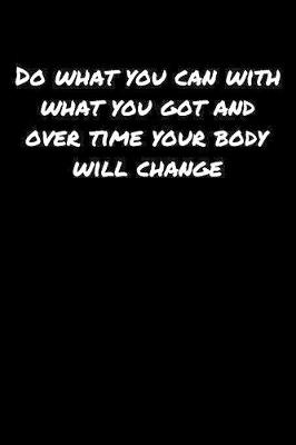 Book cover for Do What You Can With What You Got and Over Time Your Body Will Change