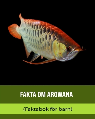 Book cover for Fakta om Arowana (Faktabok för barn)