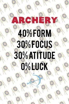Book cover for Archery 40% Form 30% Focus 30% Atitude 0% Luck