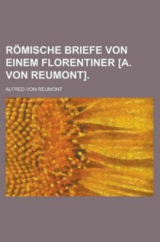 Cover of Romische Briefe Von Einem Florentiner [A. Von Reumont]