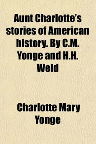 Cover of Aunt Charlotte's Stories of American History. by C.M. Yonge and H.H. Weld