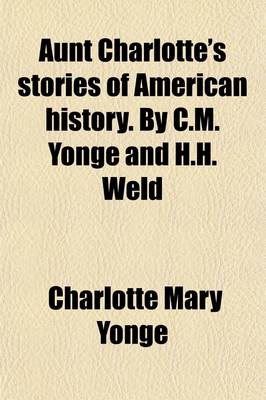 Book cover for Aunt Charlotte's Stories of American History. by C.M. Yonge and H.H. Weld