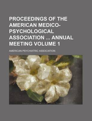 Book cover for Proceedings of the American Medico-Psychological Association Annual Meeting Volume 1