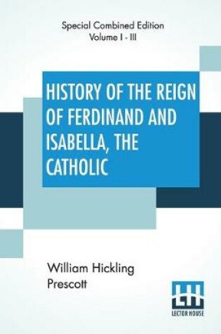 Cover of History Of The Reign Of Ferdinand And Isabella, The Catholic (Complete)