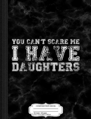 Cover of You Can't Scare Me I Have Daughters Composition Notebook