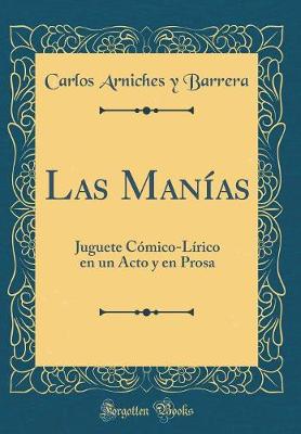 Book cover for Las Manías: Juguete Cómico-Lírico en un Acto y en Prosa (Classic Reprint)