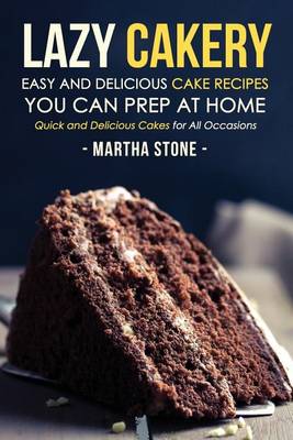 Book cover for Lazy Cakery - Easy and Delicious Cake Recipes You Can Prep At Home