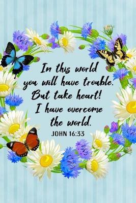 Cover of In This World You Will Have Trouble. But Take Heart! I Have Overcome the World - John 16