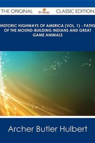 Cover of Historic Highways of America (Vol. 1) - Paths of the Mound-Building Indians and Great Game Animals - The Original Classic Edition