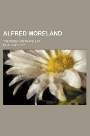 Cover of Alfred Moreland; The Would-Be Traveller