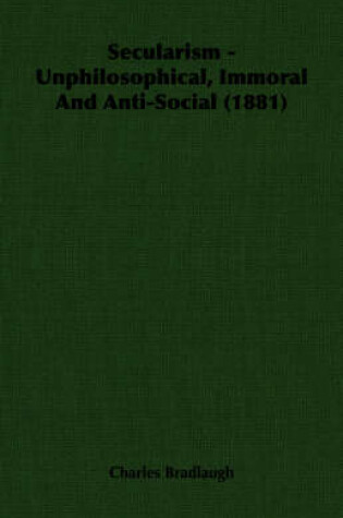 Cover of Secularism - Unphilosophical, Immoral And Anti-Social (1881)