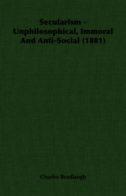 Book cover for Secularism - Unphilosophical, Immoral And Anti-Social (1881)