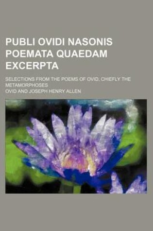 Cover of Publi Ovidi Nasonis Poemata Quaedam Excerpta; Selections from the Poems of Ovid, Chiefly the Metamorphoses