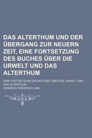 Cover of Das Alterthum Und Der Ubergang Zur Neuern Zeit, Eine Fortsetzung Des Buches Uber Die Urwelt Und Das Alterthum