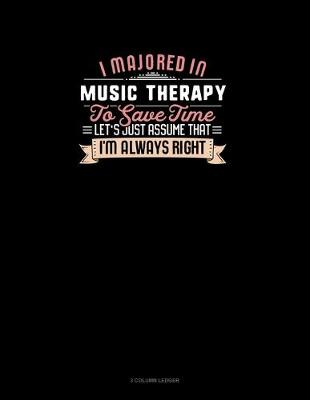 Cover of I Majored In Music Therapy To Save Time Let's Just Assume That I'm Always Right