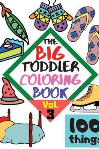 Cover of The BIG Toddler Coloring Book - 100 things - Vol. 3 - 100 Coloring Pages! Easy, LARGE, GIANT Simple Pictures. Early Learning. Coloring Books for Toddlers, Preschool and Kindergarten, Kids Ages 2-4.