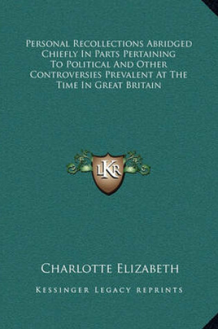 Cover of Personal Recollections Abridged Chiefly in Parts Pertaining to Political and Other Controversies Prevalent at the Time in Great Britain