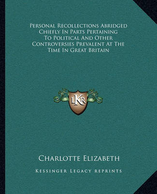 Book cover for Personal Recollections Abridged Chiefly in Parts Pertaining to Political and Other Controversies Prevalent at the Time in Great Britain