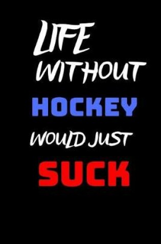 Cover of Life Without Hockey Would Just Suck